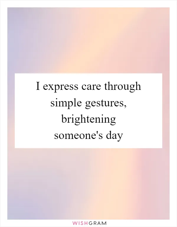 I express care through simple gestures, brightening someone's day