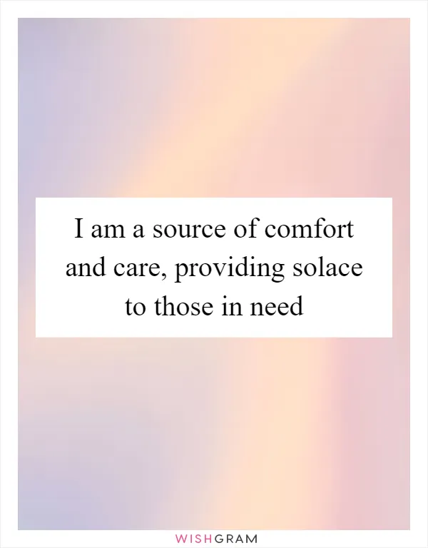 I am a source of comfort and care, providing solace to those in need
