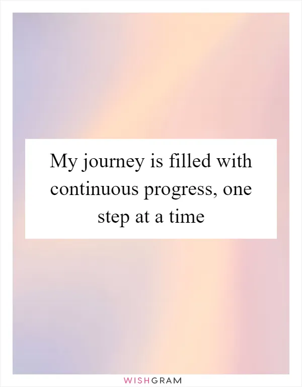 My journey is filled with continuous progress, one step at a time