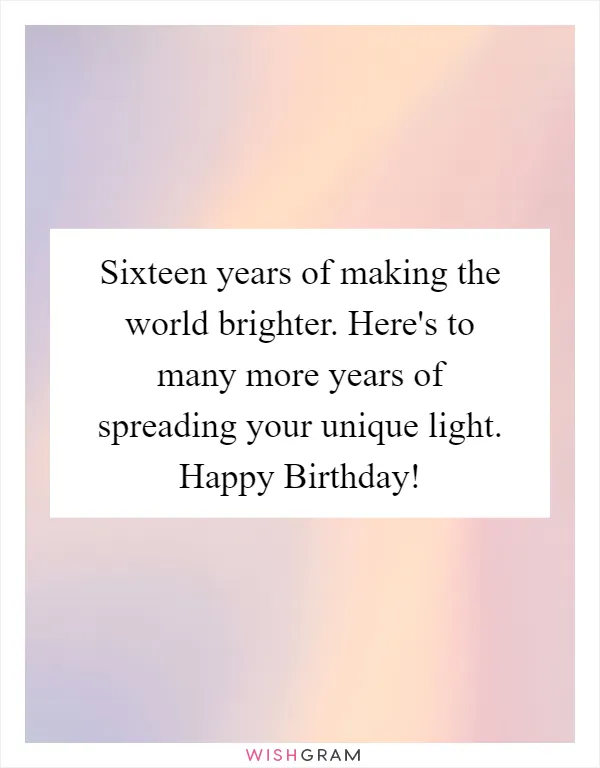 Sixteen years of making the world brighter. Here's to many more years of spreading your unique light. Happy Birthday!