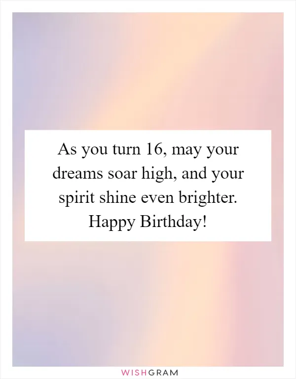 As you turn 16, may your dreams soar high, and your spirit shine even brighter. Happy Birthday!