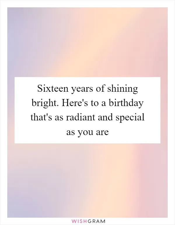 Sixteen years of shining bright. Here's to a birthday that's as radiant and special as you are