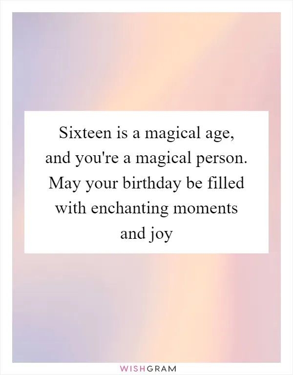 Sixteen is a magical age, and you're a magical person. May your birthday be filled with enchanting moments and joy