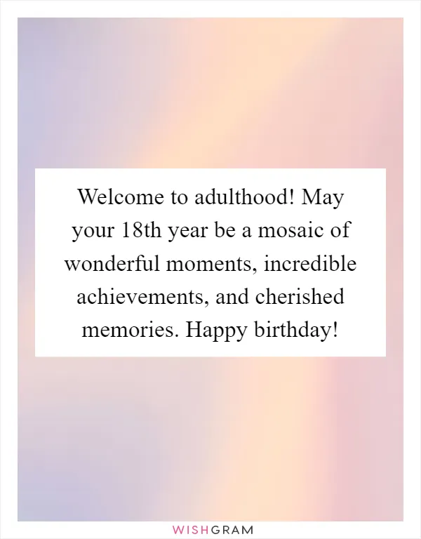 Welcome to adulthood! May your 18th year be a mosaic of wonderful moments, incredible achievements, and cherished memories. Happy birthday!