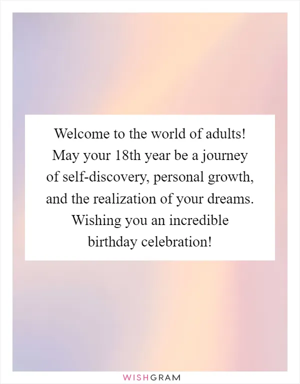 Welcome to the world of adults! May your 18th year be a journey of self-discovery, personal growth, and the realization of your dreams. Wishing you an incredible birthday celebration!