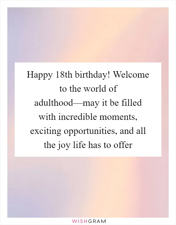 Happy 18th birthday! Welcome to the world of adulthood—may it be filled with incredible moments, exciting opportunities, and all the joy life has to offer