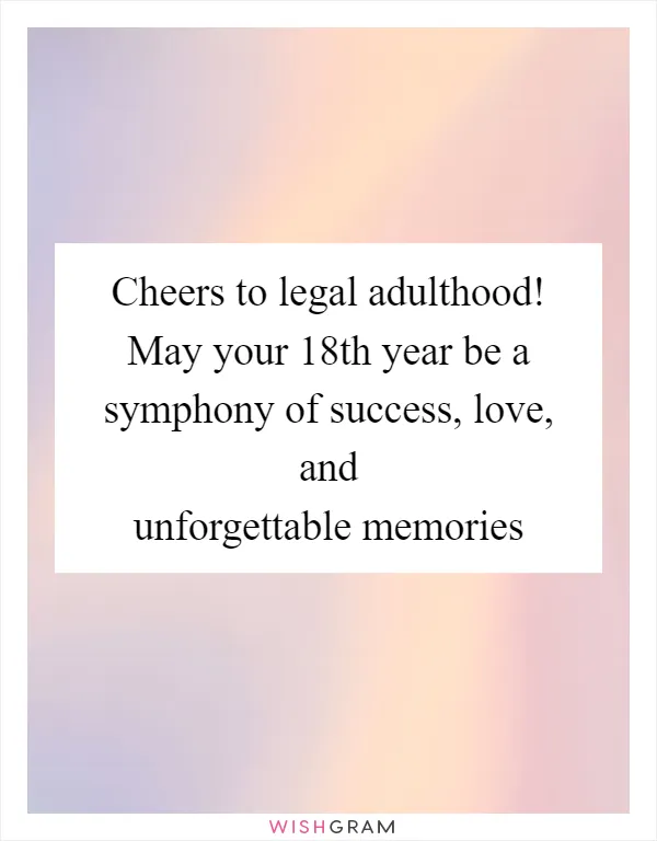 Cheers to legal adulthood! May your 18th year be a symphony of success, love, and unforgettable memories