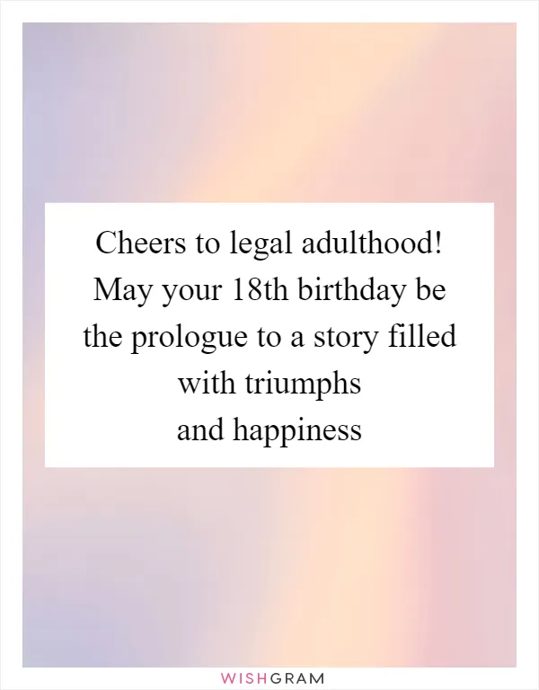 Cheers to legal adulthood! May your 18th birthday be the prologue to a story filled with triumphs and happiness