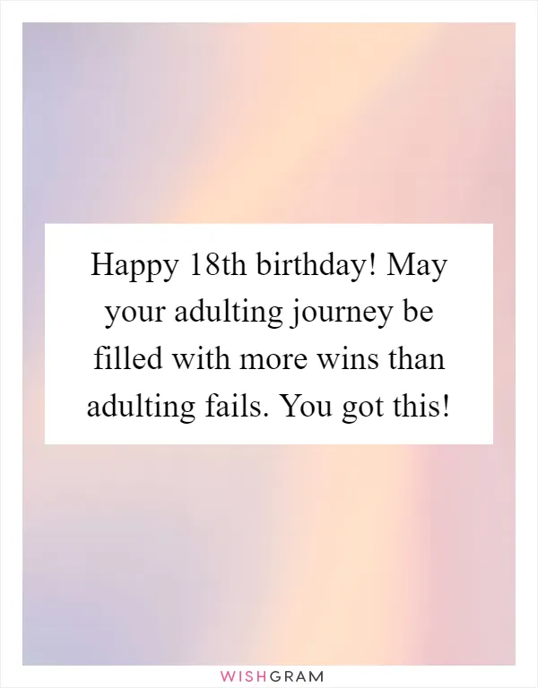 Happy 18th birthday! May your adulting journey be filled with more wins than adulting fails. You got this!