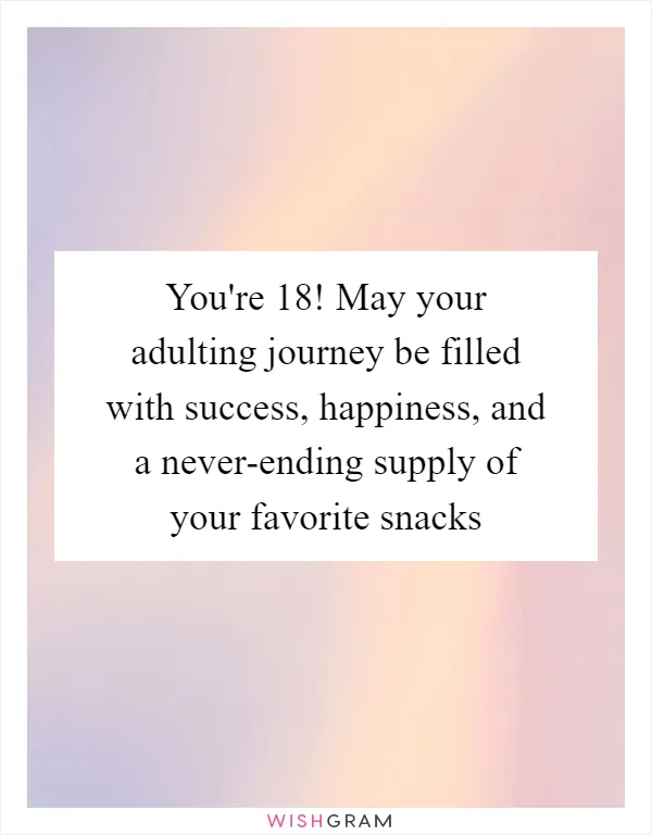 You're 18! May your adulting journey be filled with success, happiness, and a never-ending supply of your favorite snacks