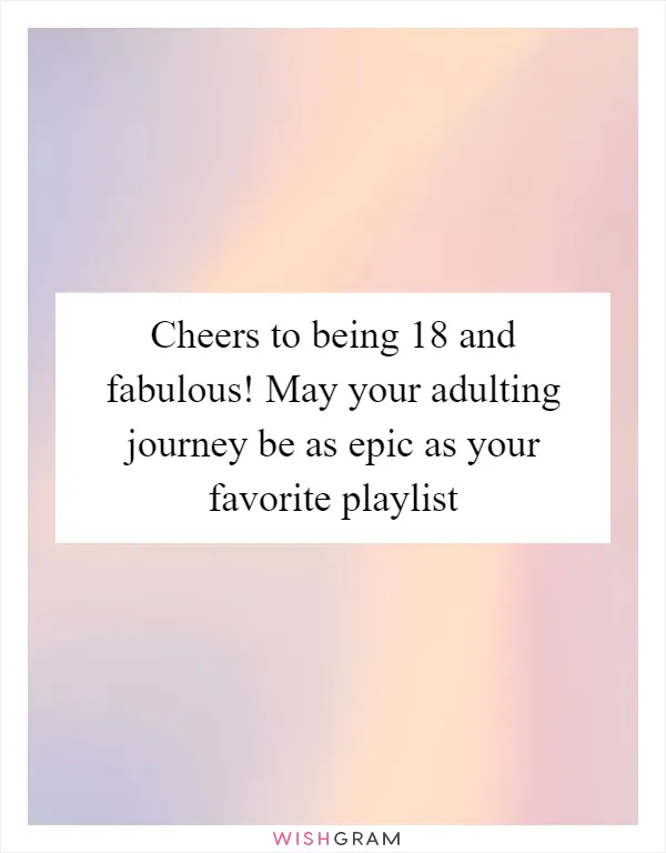 Cheers to being 18 and fabulous! May your adulting journey be as epic as your favorite playlist