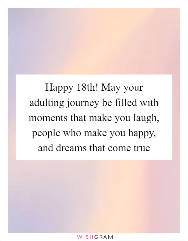 Happy 18th! May your adulting journey be filled with moments that make you laugh, people who make you happy, and dreams that come true