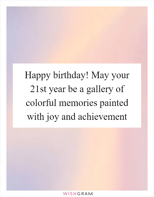 Happy birthday! May your 21st year be a gallery of colorful memories painted with joy and achievement