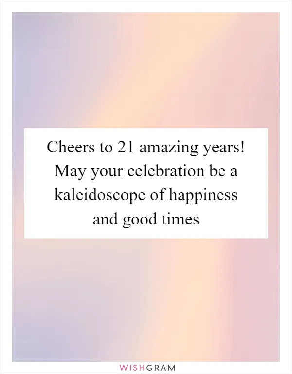 Cheers to 21 amazing years! May your celebration be a kaleidoscope of happiness and good times