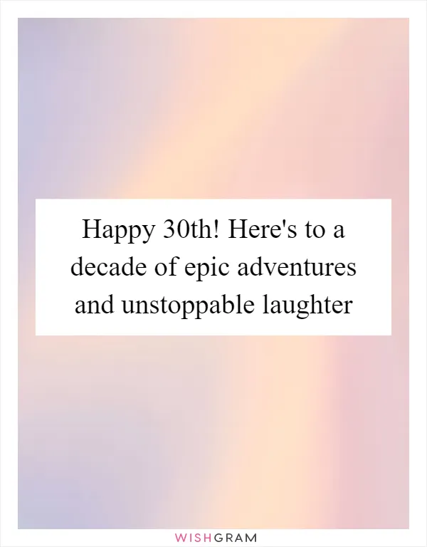 Happy 30th! Here's to a decade of epic adventures and unstoppable laughter