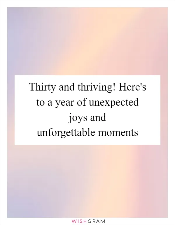 Thirty and thriving! Here's to a year of unexpected joys and unforgettable moments