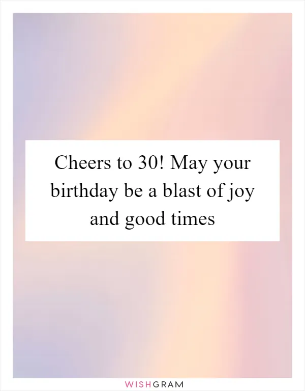 Cheers to 30! May your birthday be a blast of joy and good times