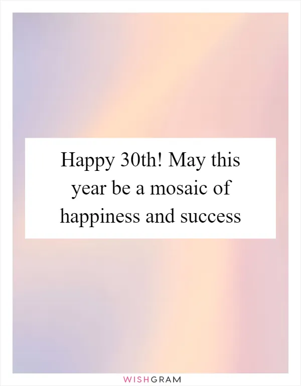 Happy 30th! May this year be a mosaic of happiness and success