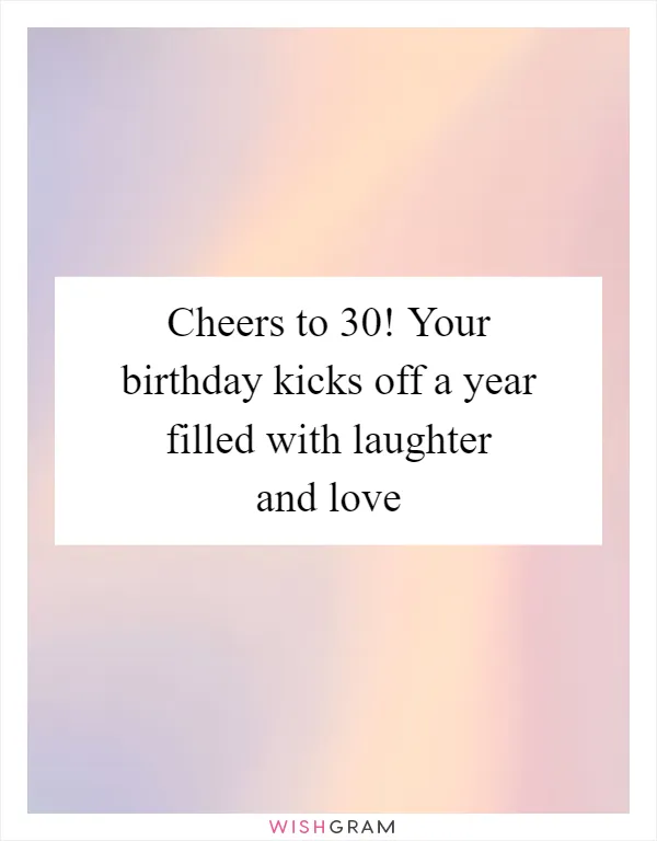 Cheers to 30! Your birthday kicks off a year filled with laughter and love