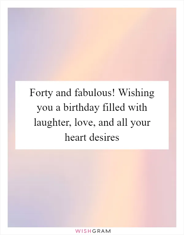 Forty and fabulous! Wishing you a birthday filled with laughter, love, and all your heart desires