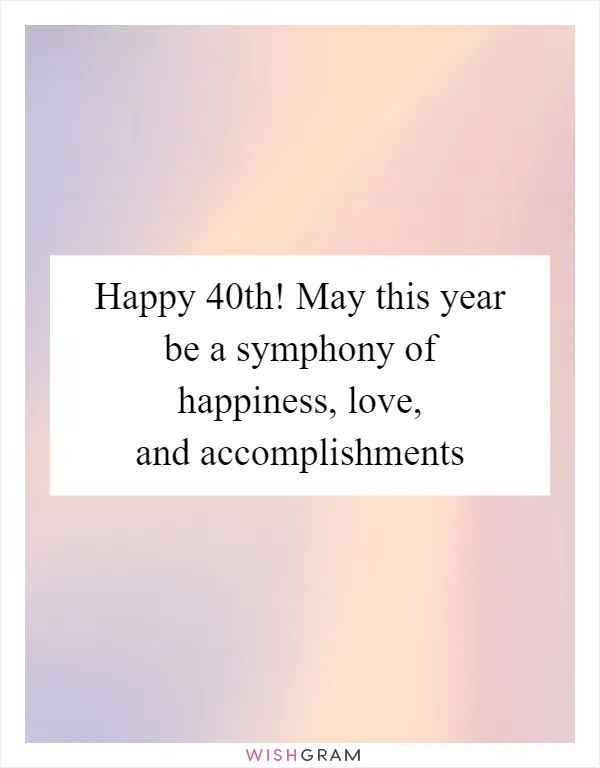 Happy 40th! May this year be a symphony of happiness, love, and accomplishments