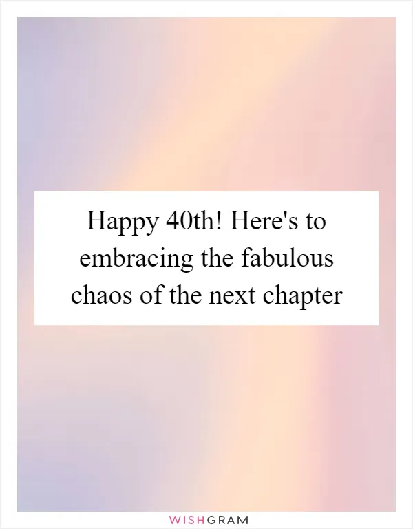 Happy 40th! Here's to embracing the fabulous chaos of the next chapter
