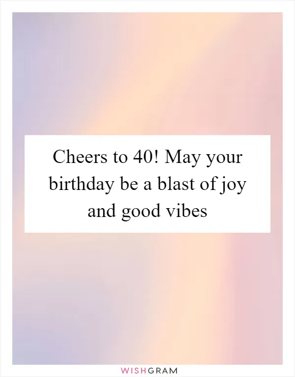 Cheers to 40! May your birthday be a blast of joy and good vibes