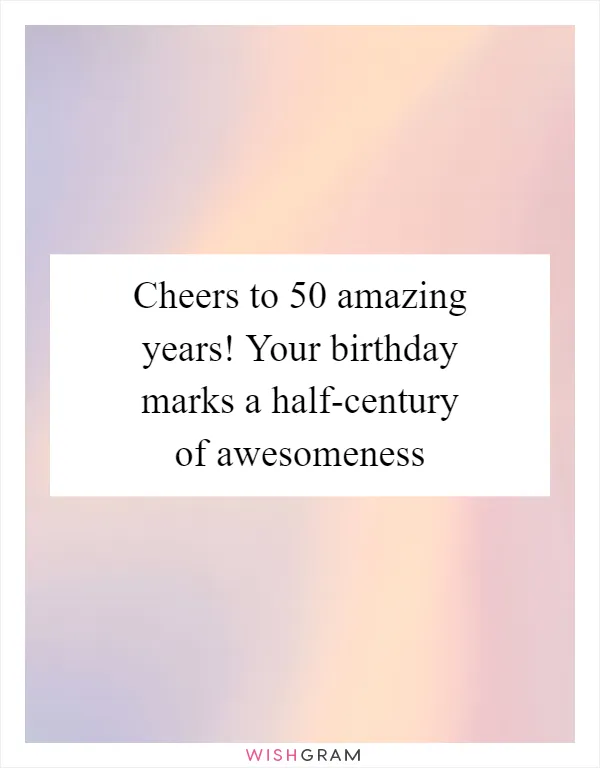 Cheers to 50 amazing years! Your birthday marks a half-century of awesomeness