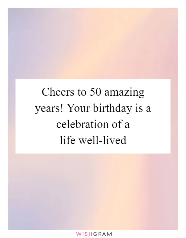 Cheers to 50 amazing years! Your birthday is a celebration of a life well-lived
