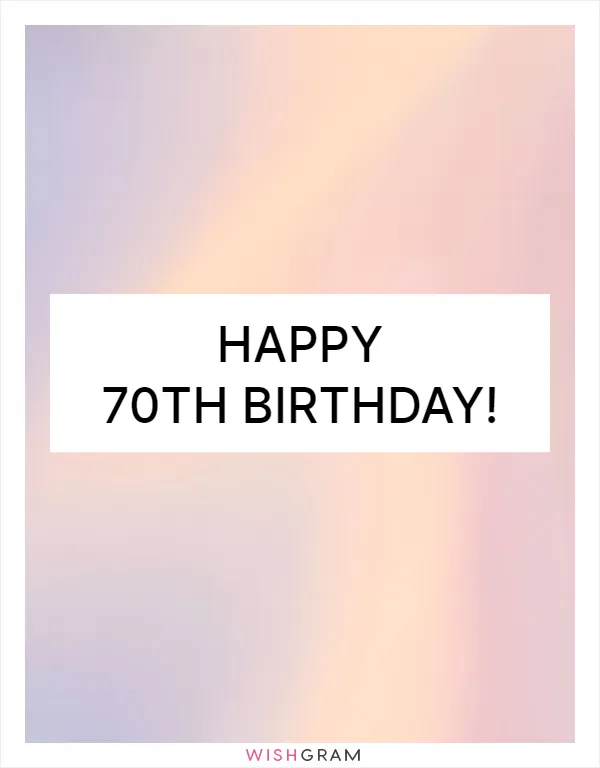 Happy 70th Birthday! | Messages, Wishes & Greetings | Wishgram