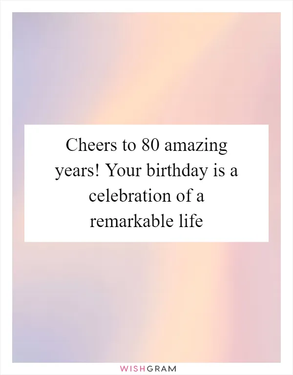 Cheers to 80 amazing years! Your birthday is a celebration of a remarkable life