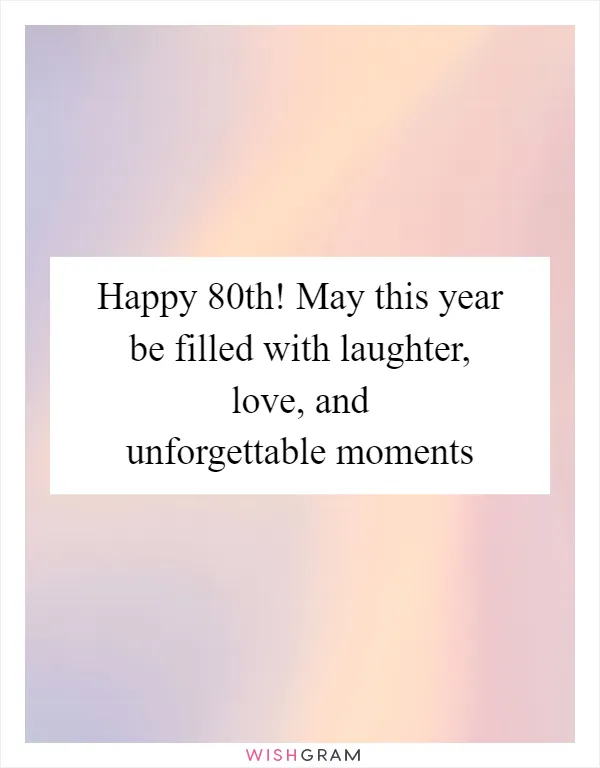Happy 80th! May this year be filled with laughter, love, and unforgettable moments