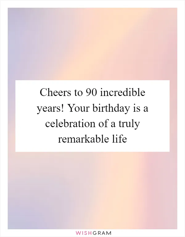 Cheers to 90 incredible years! Your birthday is a celebration of a truly remarkable life