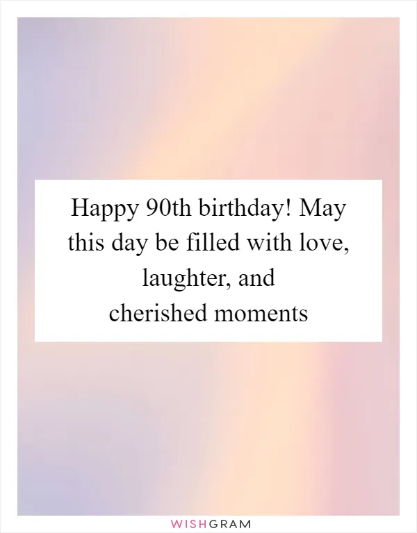 Happy 90th birthday! May this day be filled with love, laughter, and cherished moments