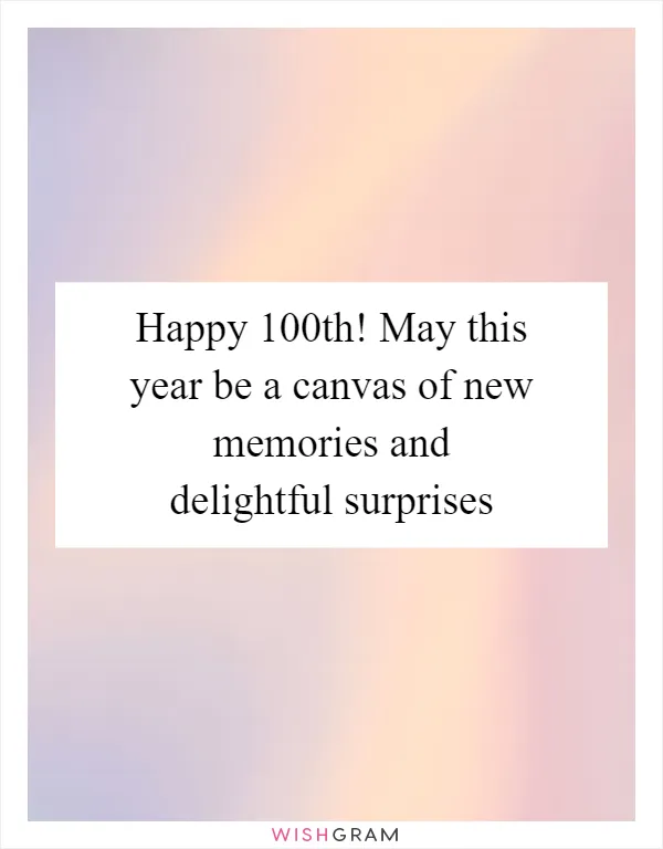 Happy 100th! May this year be a canvas of new memories and delightful surprises