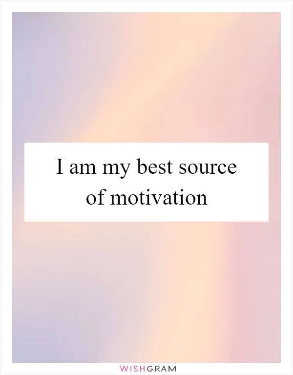 I am my best source of motivation
