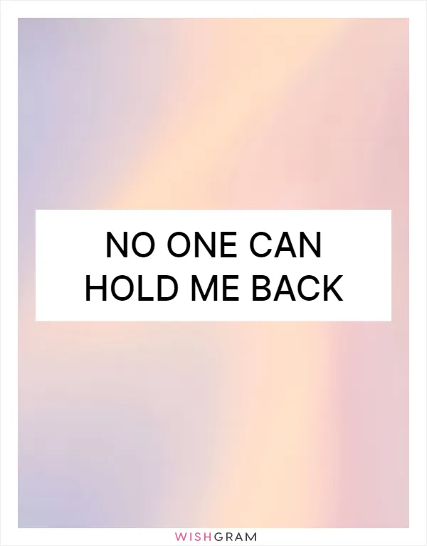 No one can hold me back