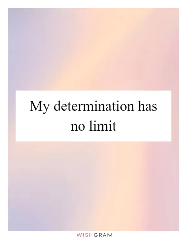 My determination has no limit