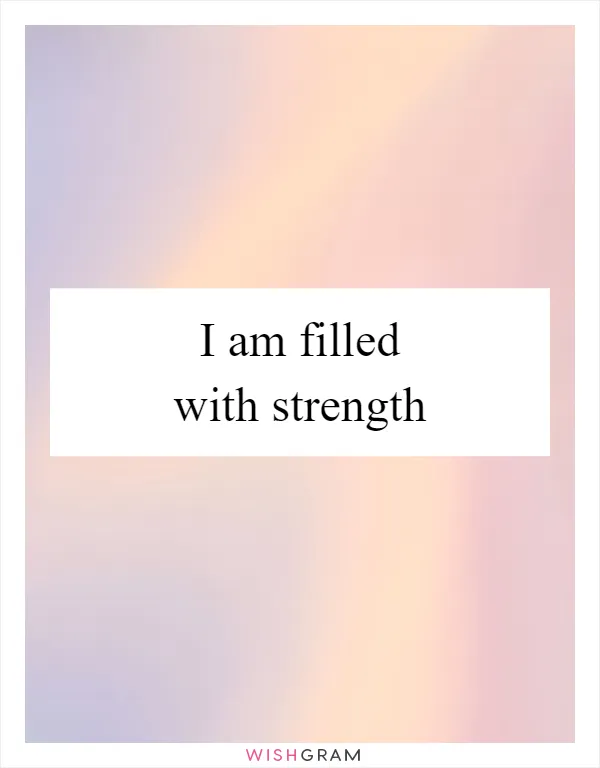 I am filled with strength