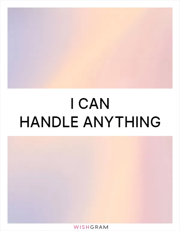 I can handle anything