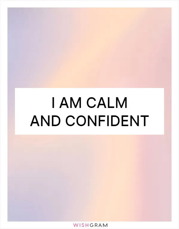 I am calm and confident