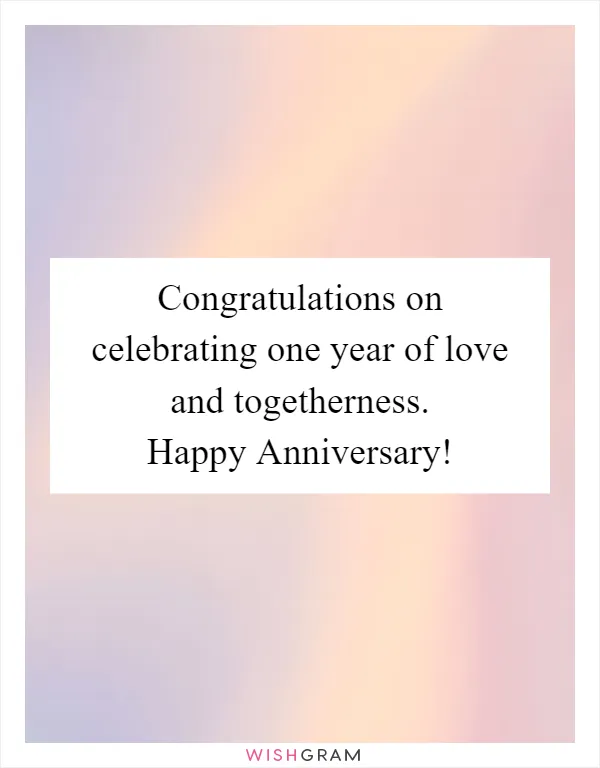Congratulations on celebrating one year of love and togetherness. Happy Anniversary!