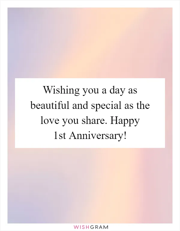 Wishing you a day as beautiful and special as the love you share. Happy 1st Anniversary!