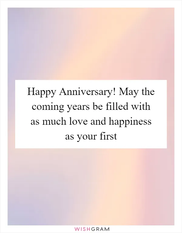Happy Anniversary! May the coming years be filled with as much love and happiness as your first