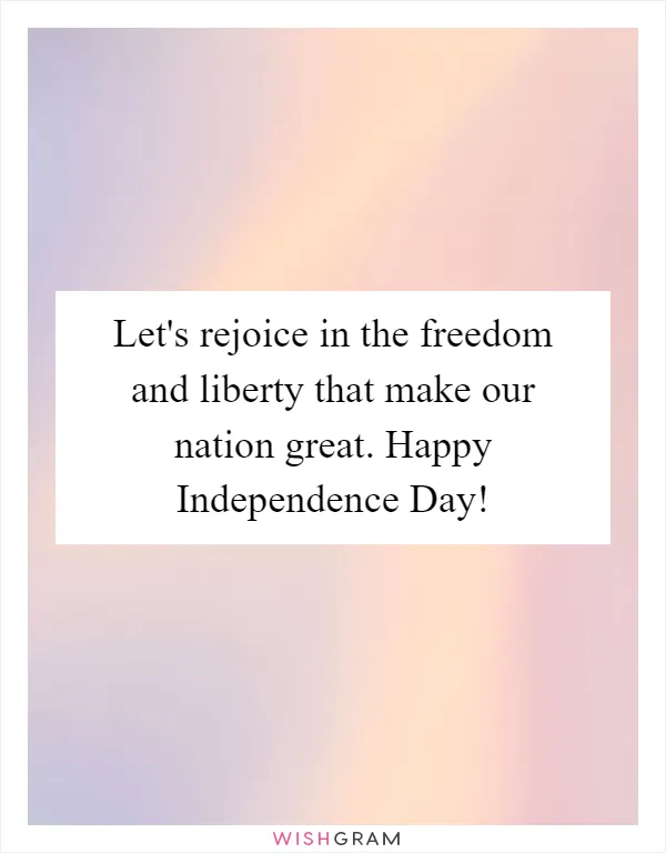 Let's rejoice in the freedom and liberty that make our nation great. Happy Independence Day!