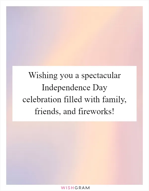 Wishing you a spectacular Independence Day celebration filled with family, friends, and fireworks!