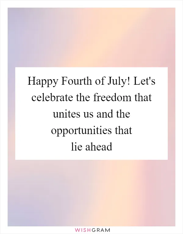 Happy Fourth of July! Let's celebrate the freedom that unites us and the opportunities that lie ahead