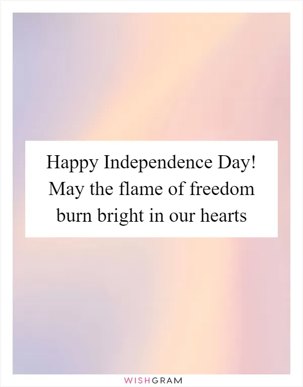 Happy Independence Day! May the flame of freedom burn bright in our hearts