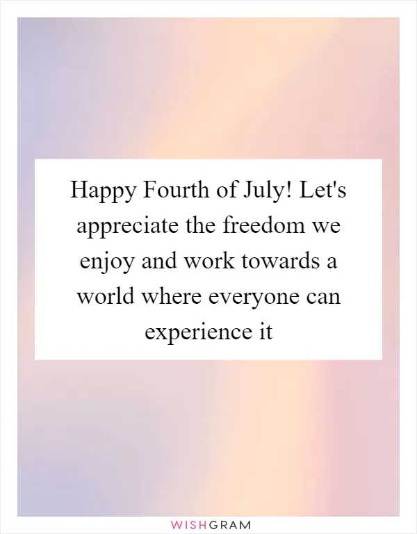 Happy Fourth of July! Let's appreciate the freedom we enjoy and work towards a world where everyone can experience it