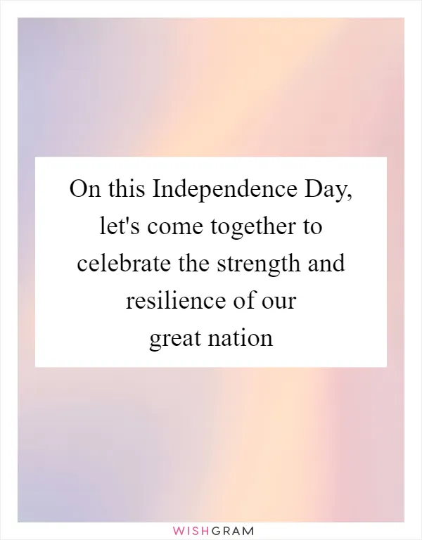 On this Independence Day, let's come together to celebrate the strength and resilience of our great nation